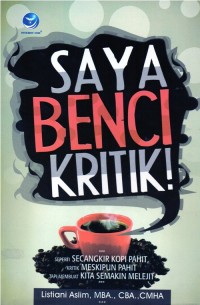 Image of Saya Benci Kritik! : Seperti Secangkir Kopi Pahit, Kritik Meskipun Pahit Tapi Membuat Kita Semakin Melejit